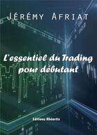 Couverture du livre « L'essentiel du trading pour débutant » de Jeremy Afriat aux éditions Rheartis