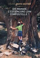 Couverture du livre « Dis maman, c'est encore loin Compostelle » de Celine Anaya Gautier aux éditions Le Passeur