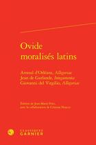 Couverture du livre « Ovide moralisés latins : Arnoul d'Orléans, allegoriae Jean de Garlande, integumenta Giovanni del Virgilio » de Anonyme aux éditions Classiques Garnier