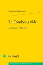 Couverture du livre « Le Tombeau vide : La légende et l'histoire » de Guillaume Baldensperger aux éditions Classiques Garnier