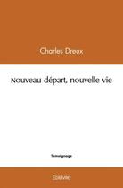 Couverture du livre « Nouveau depart, nouvelle vie » de Dreux Charles aux éditions Edilivre