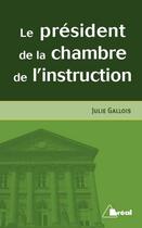 Couverture du livre « Le président de la chambre de l'instruction (2e édition) » de Julie Gallois aux éditions Breal