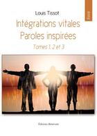 Couverture du livre « Intégrations vitales ; paroles inspirées ; t.1 à t.3 » de Louis Tissot aux éditions Benevent