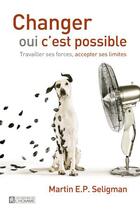 Couverture du livre « Changer oui c'est possible ; travailler ses forces, accepter ses limites » de Martin E. P. Seligman aux éditions Editions De L'homme