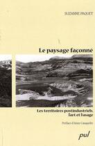 Couverture du livre « Le paysage façonné ; les territoires postindustriels, l'art et l'usage » de Suzanne Paquet aux éditions Presses De L'universite De Laval