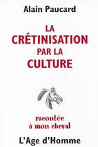 Couverture du livre « La cretinisation par la culture racontee a mon cheval » de Alain Paucard aux éditions L'age D'homme