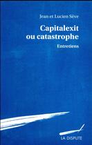 Couverture du livre « Capitalexit ou catastrophe ; entretiens » de Jean Seve et Lucien Seve aux éditions Dispute