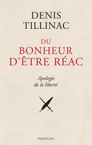 Couverture du livre « Du bonheur d'être réac ; apologie de la liberté » de Denis Tillinac aux éditions Editions Des Equateurs