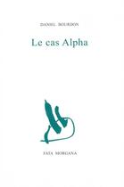 Couverture du livre « Le cas alpha » de Daniel Bourdon aux éditions Fata Morgana