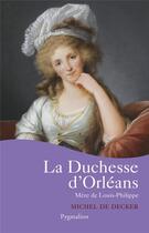 Couverture du livre « La Duchesse d'Orléans : Mère de Louis-Philippe » de Michel De Decker aux éditions Pygmalion