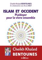 Couverture du livre « Islam et Occident ; plaidoyer pour le vivre-ensemble » de Bruno Solt et Khaled Bentounes aux éditions Jouvence