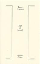 Couverture du livre « Agir en beauté » de Remi Huppert aux éditions Ecarts
