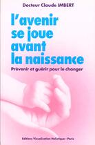 Couverture du livre « Avenir Se Joue Avant La Naissance » de Imbert Dr. Claude aux éditions Visualisation Holistique