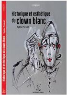 Couverture du livre « Historique et esthetique du clown blanc » de Sylvie Perault aux éditions Editions Du Jongleur