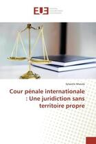 Couverture du livre « Cour penale internationale : une juridiction sans territoire propre » de Mvoula Sylvestre aux éditions Editions Universitaires Europeennes