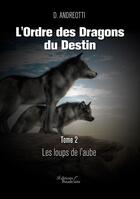 Couverture du livre « L'ordre des Dragons du Destin Tome 2 : les loups de l'aube » de D. Andreotti aux éditions Baudelaire