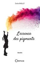 Couverture du livre « L'essence des pigments » de Rivollet Emilie aux éditions Orphie