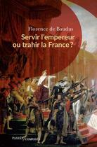 Couverture du livre « Servir l'Empereur ou trahir la France ? » de Florence De Baudus aux éditions Passes Composes