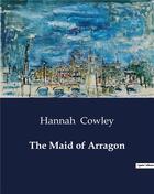 Couverture du livre « The Maid of Arragon » de Hannah Cowley aux éditions Culturea