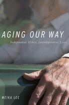 Couverture du livre « Aging Our Way: Independent Elders, Interdependent Lives » de Loe Meika aux éditions Oxford University Press Usa