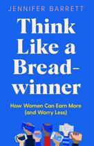 Couverture du livre « THINK LIKE A BREADWINNER - A WEALTH BUILDING MANIFESTO FOR WOMEN WHO WANT TO EARN MORE WORRY » de Jennifer Barrett aux éditions Bluebird