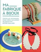 Couverture du livre « Ma fabrique à bijoux : toutes les techniques pour créer facilement ses bijoux par Justine Gaillard » de Justine Gaillard aux éditions Hachette Pratique