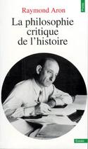 Couverture du livre « La philosophie critique de l'histoire » de Raymond Aron aux éditions Points