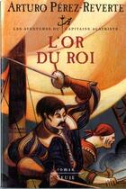 Couverture du livre « Les aventures du Capitaine Alatriste Tome 4 : l'or du roi » de Arturo Perez-Reverte aux éditions Seuil