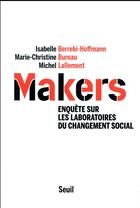 Couverture du livre « Makers ; enquête sur les laboratoires du changement social » de Michel Lallement et Marie-Christine Bureau et Isabelle Berrebi-Hoffmann aux éditions Seuil