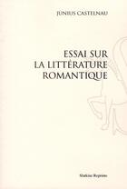 Couverture du livre « Essai sur la littérature romantique » de Junius Castelnau aux éditions Slatkine Reprints