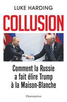 Couverture du livre « Collusion ; comment la Russie a fait élire Trump à la Maison-Blanche » de Luke Harding aux éditions Flammarion