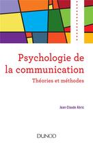 Couverture du livre « Psychologie de la communication ; théories et méthodes » de Jean-Claude Abric aux éditions Dunod