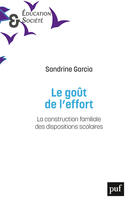 Couverture du livre « Le goût de l'effort ; la construction familiale des dispositions scolares » de Sandrine Garcia aux éditions Presses Universitaires De France