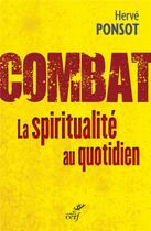 Couverture du livre « Combat ; la spiritualité au quotidien » de Herve Ponsot aux éditions Cerf