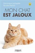 Couverture du livre « Mon chat est jaloux ; mieux le comprendre et le rassurer au quotidien » de Dominique Lachapelle et Nicolas Massal aux éditions Eyrolles