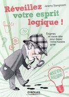 Couverture du livre « Réveillez votre esprit logique ; énigmes et casse-tête pour doper votre matière grise » de Jeremy Stangroom aux éditions Eyrolles