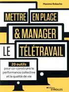 Couverture du livre « Mettre en place et manager le télétravail ; 20 outils pour co-construire la performance collective » de Maxime Robache aux éditions Eyrolles