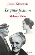 Couverture du livre « Le génie féminin Tome 2 ; Melanie Klein » de Julia Kristeva aux éditions Fayard