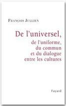 Couverture du livre « De l'universel ; de l'uniforme, du commun et du dialogue entre les cultures » de Francois Jullien aux éditions Fayard