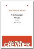 Couverture du livre « Une lointaine Arcadie » de Jean-Marie Chevrier aux éditions Albin Michel
