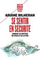 Couverture du livre « Se sentir en sécurité ; comment se protéger du stress et de la peur » de Ariane Bilheran aux éditions Payot