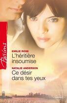 Couverture du livre « L'héritière insoumise ; ce désir dans tes yeux » de Emilie Rose et Natalie Anderson aux éditions Harlequin