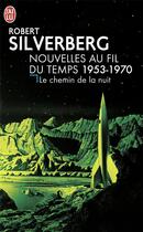 Couverture du livre « Le chemin de la nuit - nouvelles au fil du temps 1953-1970 » de Robert Silverberg aux éditions J'ai Lu