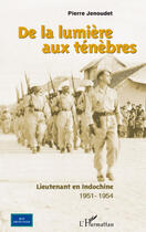 Couverture du livre « De la lumière aux ténèbres ; lieutenant en Indochine 1951-1954 » de Pierre Jenoudet aux éditions L'harmattan