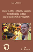 Couverture du livre « Pouvoir et société ; les masses populaires et leurs aspirations politiques pour le développement en Afrique noire » de Esse Amouzou aux éditions Editions L'harmattan