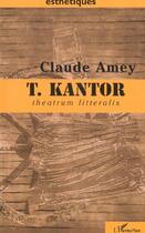 Couverture du livre « T. KANTOR : Theatrum litteralis » de Claude Amey aux éditions Editions L'harmattan