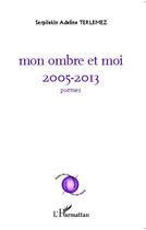 Couverture du livre « Mon ombre et moi, 2005-2013 poèmes » de Serpilekin Adeline Terlemez aux éditions Editions L'harmattan