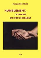 Couverture du livre « Humblement, ces mains qui vous soignent » de Jacqueline Roze aux éditions Books On Demand