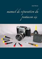 Couverture du livre « Manuel de réparation du Pentacon six » de Jean Bruno aux éditions Books On Demand