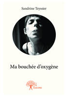 Couverture du livre « Ma bouchée d'oxygène » de Sandrine Teyssier aux éditions Editions Edilivre